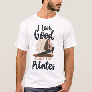 Pilates Instructor I Look Good Because I Do T-Shirt
