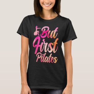 Pilates Instructor Teacher But First Pilates T-Shirt