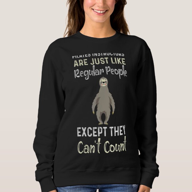 Pilates Instructors Are Just Like Regular People Sweatshirt (Front)