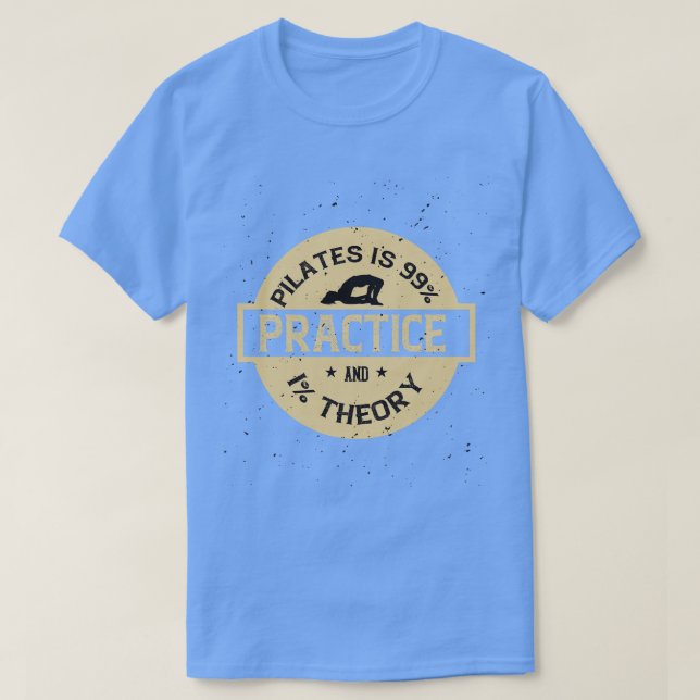 Pilates is 99 Practice and 1 Theory T-Shirt (Design Front)