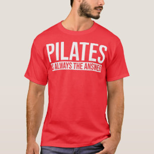 Pilates is Always the Answer Pilates Workout Yoga  T-Shirt