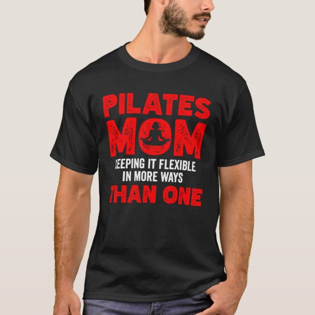 Pilates Mum Keeping it Flexible in More Ways Than  T-Shirt (Front)