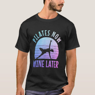 Pilates Now Wine Later Funny Yoga Pilates Instruct T-Shirt