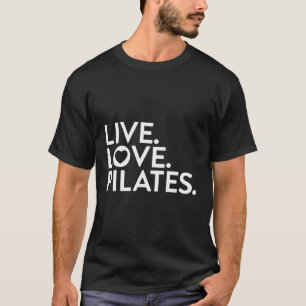 Pilates Saying Live Love Pilates For Instructors T-Shirt