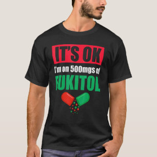 Pill Humour Sarcastic I'm On 500mgs Of Fukitol 2 T-Shirt