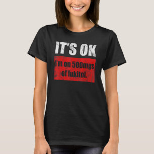 Pill Humour Sarcastic I'm On 500mgs Of Fukitol 4 T-Shirt