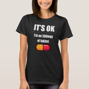 Pill Humour Sarcastic Quote I M On 500mgs Of Fukit T-Shirt
