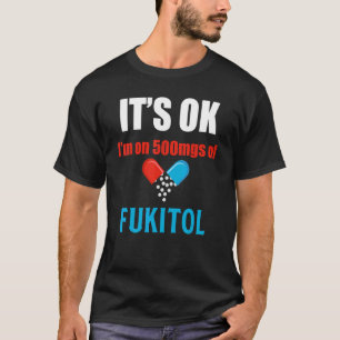 Pill Humour Sarcastic Quote I'm On 500mgs Of Fukit T-Shirt