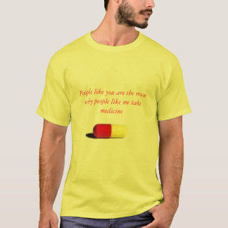 pill, People like you are the reson why people ... T-Shirt
