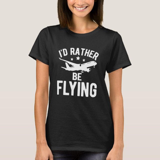 Pilot Aeroplane Plane Aviation I would Rather be F T-Shirt (Front)