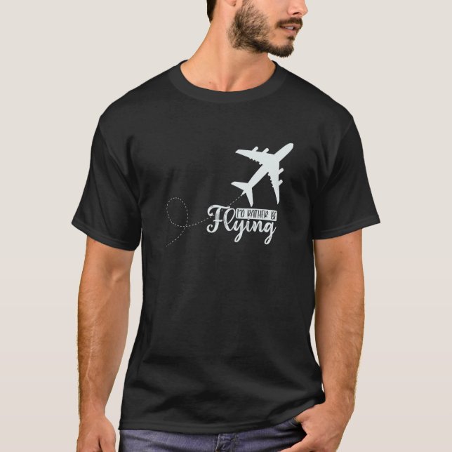 Pilot Aeroplane Plane Aviation I would Rather be F T-Shirt (Front)