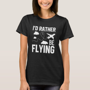 Pilot Aeroplane Plane Aviation I would Rather be F T-Shirt