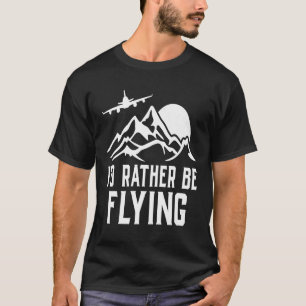 Pilot Aeroplane Plane Aviation I would Rather be T-Shirt