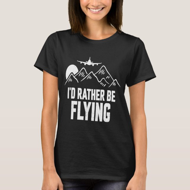 Pilot Aeroplane Plane Aviation  I would Rather be  T-Shirt (Front)