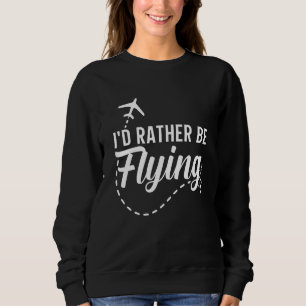 Pilot Airplane Plane Aviation I would Rather be Fl Sweatshirt