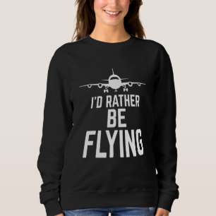 Pilot Airplane Plane Aviation I would Rather be Fl Sweatshirt