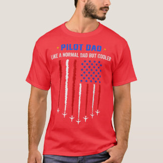 Pilot Dad Like A Normal Dad But Cooler USA Flag Fl T-Shirt