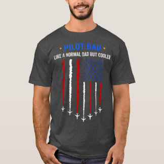 Pilot Dad Like A Normal Dad But Cooler USA Flag Fl T-Shirt