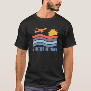 Pilot Fly I'd Rather Be Flying Aeroplane Decor Pil T-Shirt