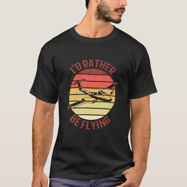 Pilot Fly I'd Rather Be Flying Aeroplane Decor Pil T-Shirt (Front)