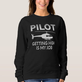 Pilot Getting High Is My Job  Helicopter Aviation Sweatshirt