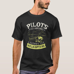 Pilots Fly Aeroplanes Legends Fly Helicopters Avia T-Shirt