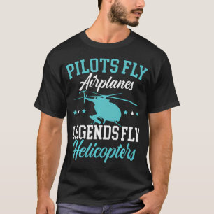 Pilots Fly Aeroplanes Legends Fly Helicopters T-Shirt
