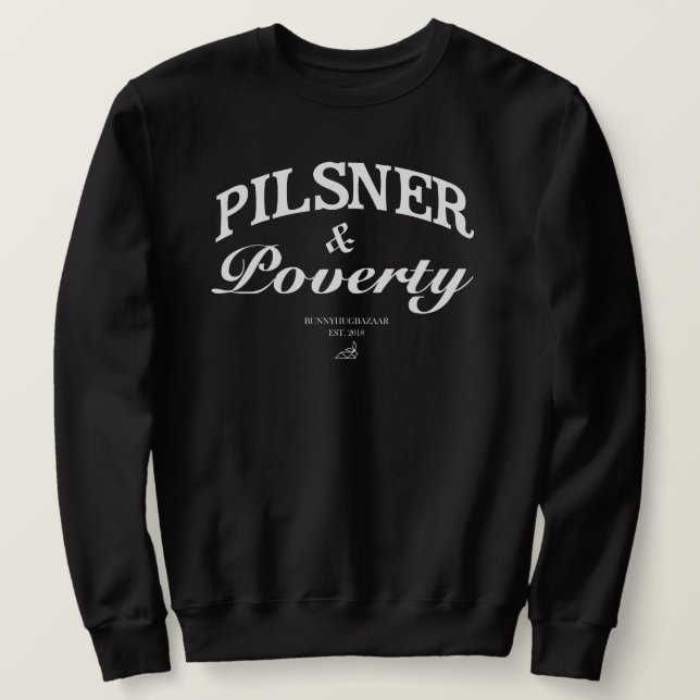 Pilsner & Poverty Sweatshirt (Design Front)