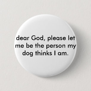 PIN Let me be the person my dog thinks I am.