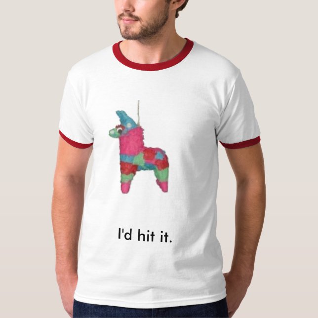 pinata, I'd hit it. T-Shirt (Front)