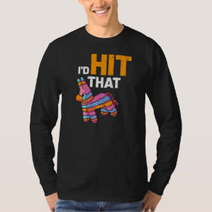 Pinata I'd Hit That  Cinco De Mayo Mexican Party F T-Shirt