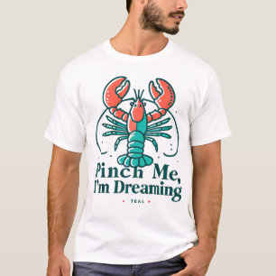 Pinch me if I'm dreaming lobster T-Shirt