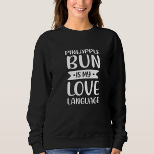 Pineapple Bun Is My Love Language Sweet Bun Comfor Sweatshirt