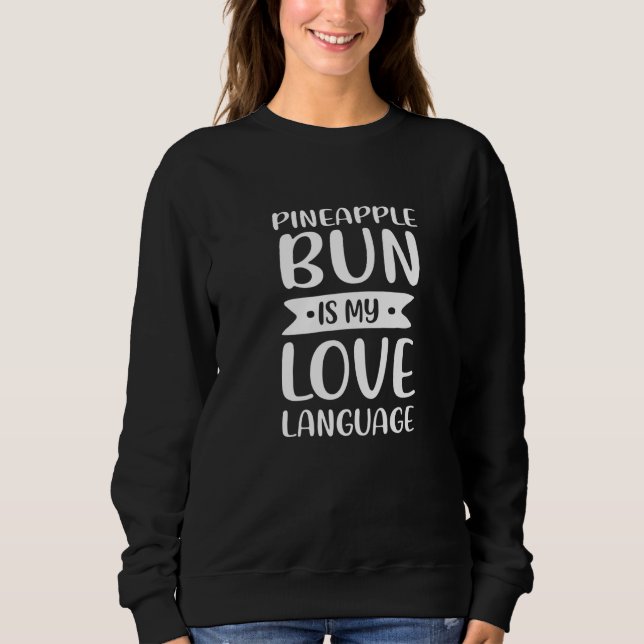 Pineapple Bun Is My Love Language Sweet Bun Comfor Sweatshirt (Front)