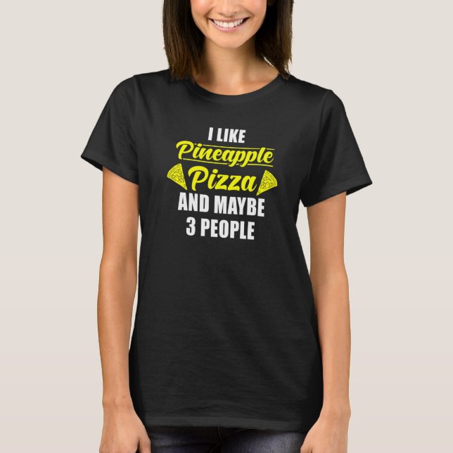 Pineapple Pizza I like Pineapple Pizza and maybe 3 T-Shirt (Front)