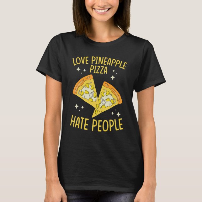 Pineapple Pizza Love Pineapple Pizza Hate People T-Shirt (Front)