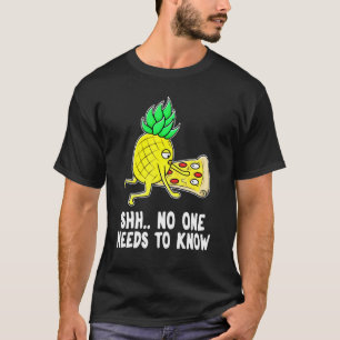 Pineapple Pizza No One Needs To Know T-Shirt