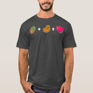 Pineapple Plus Pizza Equals Love Food Lovers Foodi T-Shirt