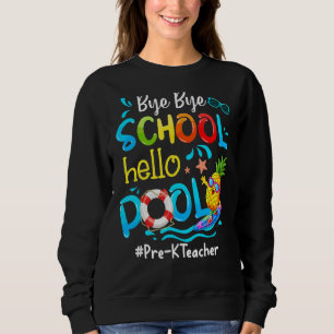 Pineapple Pre K Teacher Bye Bye School Hello Pool Sweatshirt