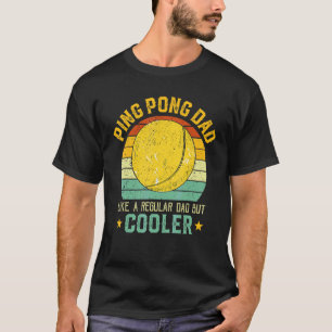 Ping Pong Dad Ping Pong Father's Day Like A Regul T-Shirt
