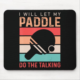 Ping Pong I will Let my Paddle do the Talking Mouse Pad