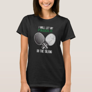 Ping Pong I Will Let My Paddle Do The Talking T-Shirt