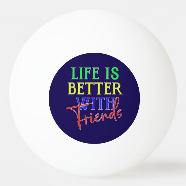 Ping Pong Life is better with friends Ball (Front)
