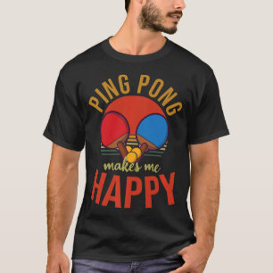 Ping Pong Makes Me Happy Design Table Tennis   T-Shirt