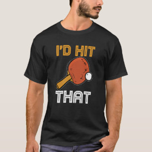 Ping Pong Paddle Table Tennis sport I'd hit that T-Shirt