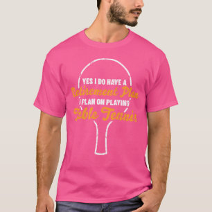 Ping Pong Player Retirement Plan Table Tennis T-Shirt