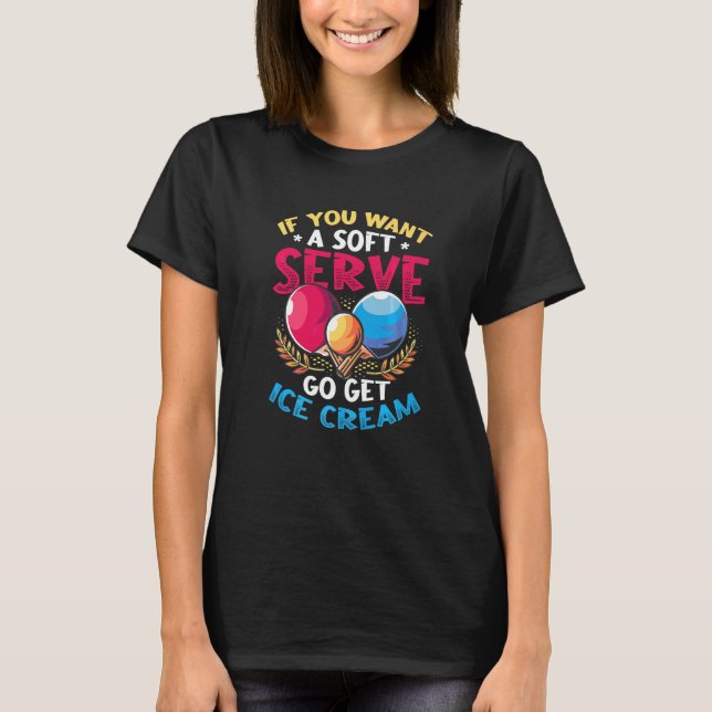 Ping Pong Soft Serve Go Get Ice Cream Table Tennis T-Shirt (Front)