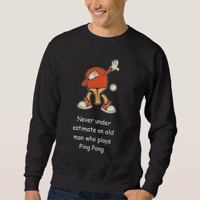 Ping Pong Table Tennis Never Underestimate  Sweatshirt (Front)