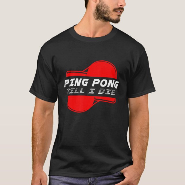 Ping Pong Till Die Table Tennis Ball Racket Game S T-Shirt (Front)