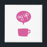 Pink Ay Up Cup Magnet<br><div class="desc">'Ay up,  looks like it's time for a brew.</div>